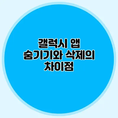 갤럭시 앱 숨기기와 삭제의 차이점