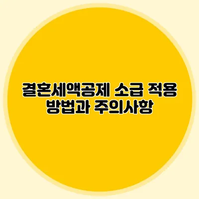 결혼세액공제 소급 적용 방법과 주의사항