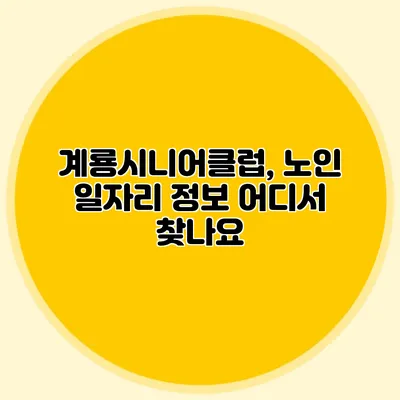 계룡시니어클럽, 노인 일자리 정보 어디서 찾나요?