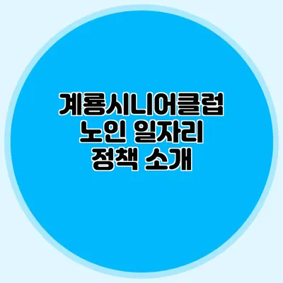 계룡시니어클럽 노인 일자리 정책 소개