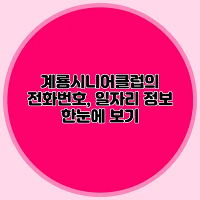 계룡시니어클럽의 전화번호, 일자리 정보 한눈에 보기
