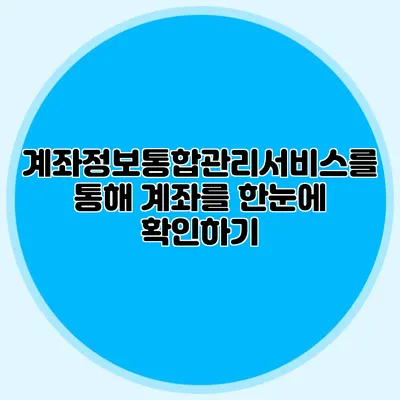계좌정보통합관리서비스를 통해 계좌를 한눈에 확인하기
