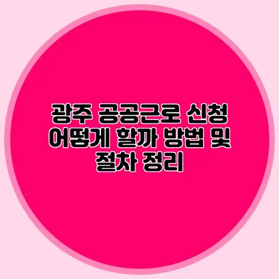 광주 공공근로 신청 어떻게 할까? 방법 및 절차 정리