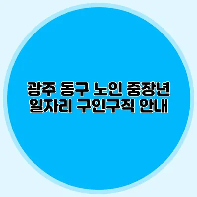 광주 동구 노인 중장년 일자리 구인구직 안내
