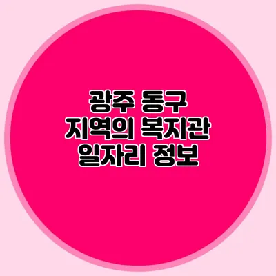 광주 동구 지역의 복지관 일자리 정보
