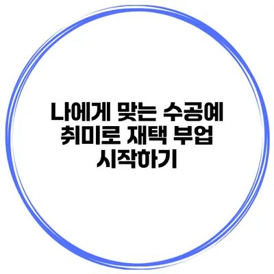 나에게 맞는 수공예 취미로 재택 부업 시작하기