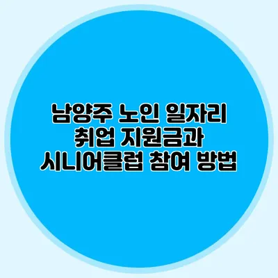 남양주 노인 일자리 취업 지원금과 시니어클럽 참여 방법