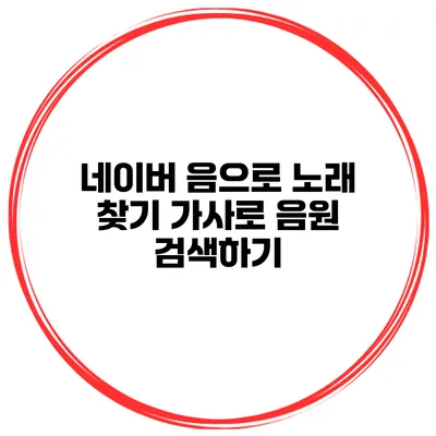 네이버 음으로 노래 찾기 가사로 음원 검색하기
