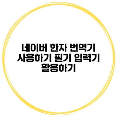 네이버 한자 번역기 사용하기 필기 입력기 활용하기