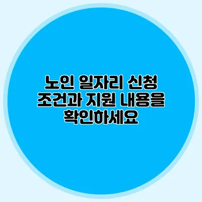 노인 일자리 신청 조건과 지원 내용을 확인하세요