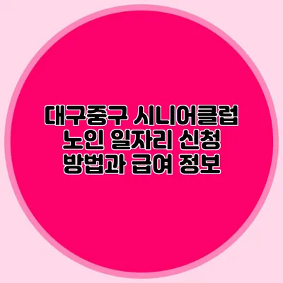 대구중구 시니어클럽 노인 일자리 신청 방법과 급여 정보