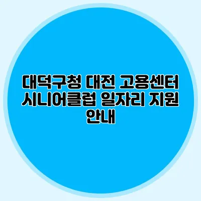 대덕구청 대전 고용센터 시니어클럽 일자리 지원 안내