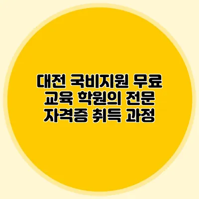 대전 국비지원 무료 교육 학원의 전문 자격증 취득 과정