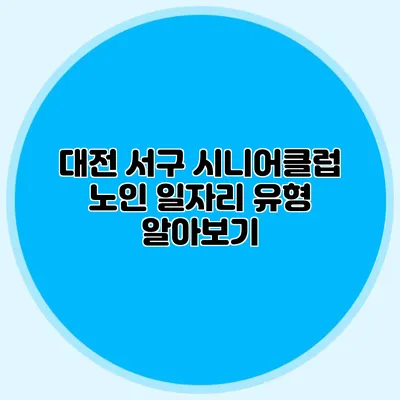대전 서구 시니어클럽 노인 일자리 유형 알아보기
