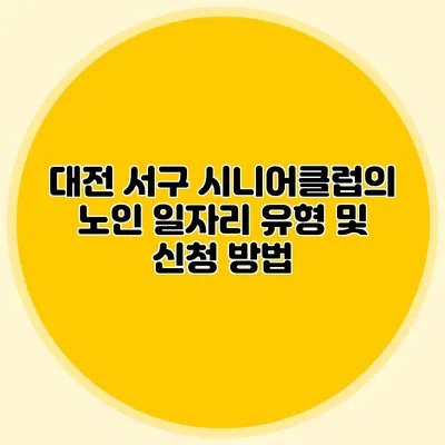 대전 서구 시니어클럽의 노인 일자리 유형 및 신청 방법