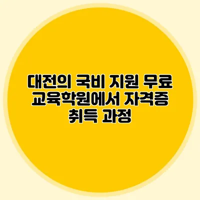 대전의 국비 지원 무료 교육학원에서 자격증 취득 과정