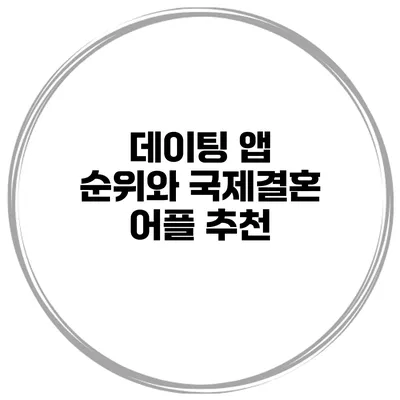 데이팅 앱 순위와 국제결혼 어플 추천
