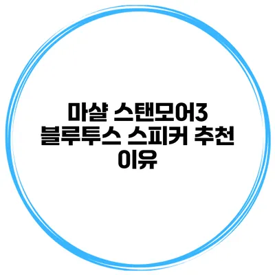 마샬 스탠모어3 블루투스 스피커 추천 이유