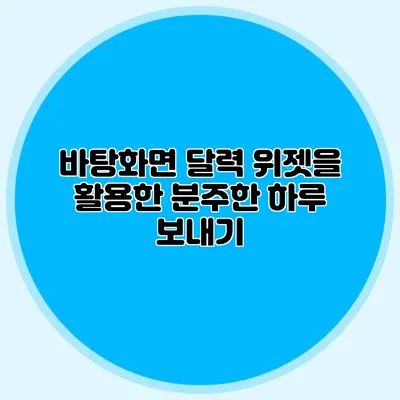 바탕화면 달력 위젯을 활용한 분주한 하루 보내기