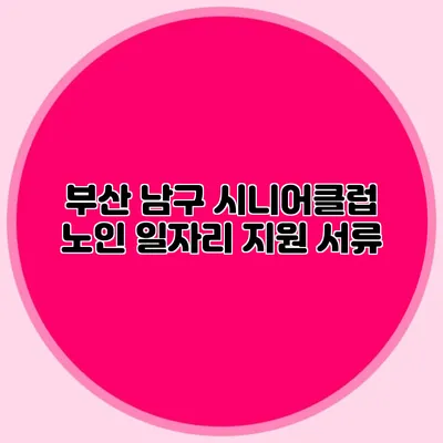 부산 남구 시니어클럽 노인 일자리 지원 서류