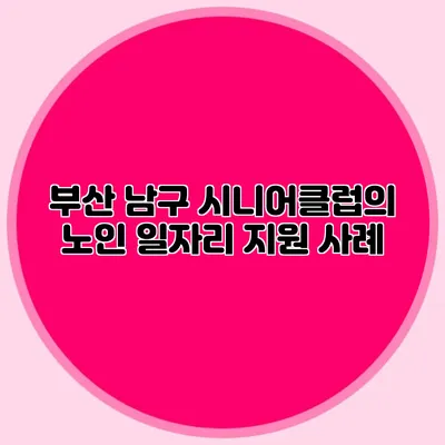 부산 남구 시니어클럽의 노인 일자리 지원 사례