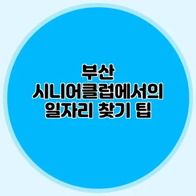 부산 시니어클럽에서의 일자리 찾기 팁