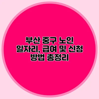 부산 중구 노인 일자리, 급여 및 신청 방법 총정리