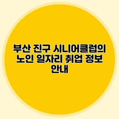 부산 진구 시니어클럽의 노인 일자리 취업 정보 안내