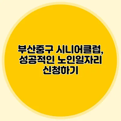 부산중구 시니어클럽, 성공적인 노인일자리 신청하기