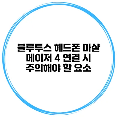 블루투스 헤드폰 마샬 메이저 4 연결 시 주의해야 할 요소