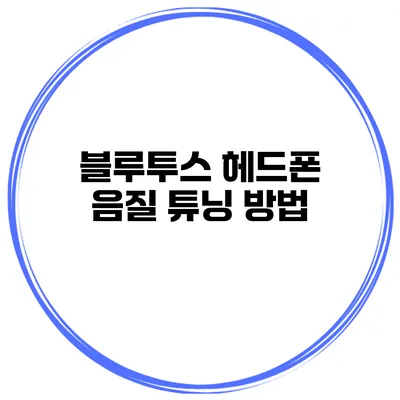 블루투스 헤드폰 음질 튜닝 방법