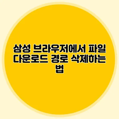 삼성 브라우저에서 파일 다운로드 경로 삭제하는 법