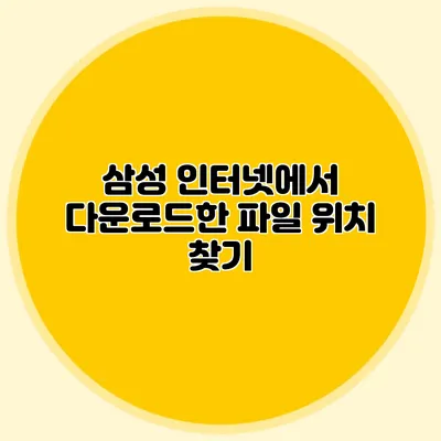 삼성 인터넷에서 다운로드한 파일 위치 찾기