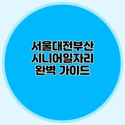 서울/대전/부산 시니어일자리 완벽 가이드