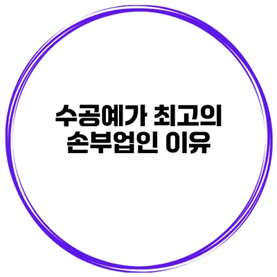 수공예가 최고의 손부업인 이유