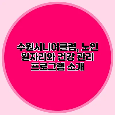 수원시니어클럽, 노인 일자리와 건강 관리 프로그램 소개