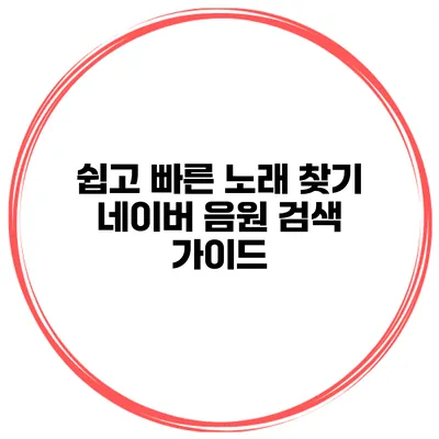 쉽고 빠른 노래 찾기 네이버 음원 검색 가이드