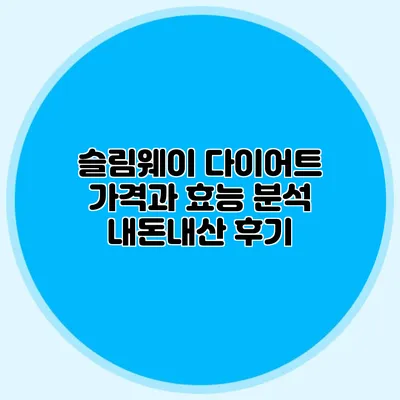 슬림웨이 다이어트 가격과 효능 분석: 내돈내산 후기
