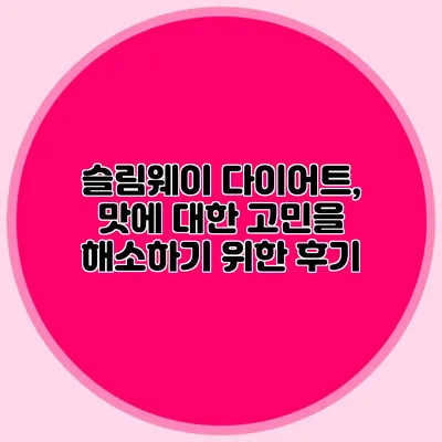 슬림웨이 다이어트, 맛에 대한 고민을 해소하기 위한 후기