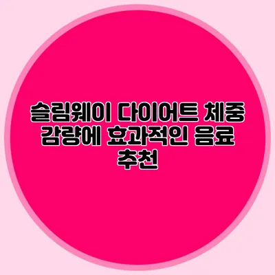 슬림웨이 다이어트: 체중 감량에 효과적인 음료 추천