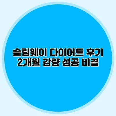 슬림웨이 다이어트 후기: 2개월 감량 성공 비결