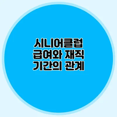 시니어클럽 급여와 재직 기간의 관계