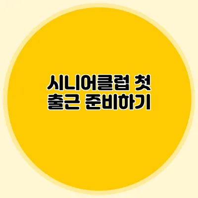 시니어클럽 첫 출근 준비하기