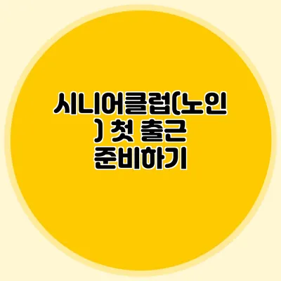 시니어클럽(노인) 첫 출근 준비하기