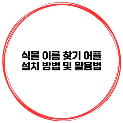 식물 이름 찾기 어플 설치 방법 및 활용법