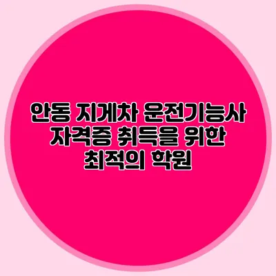 안동 지게차 운전기능사 자격증 취득을 위한 최적의 학원