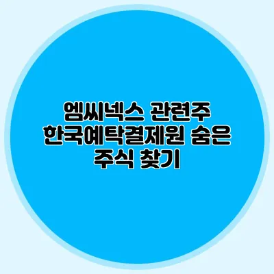 엠씨넥스 관련주: 한국예탁결제원 숨은 주식 찾기