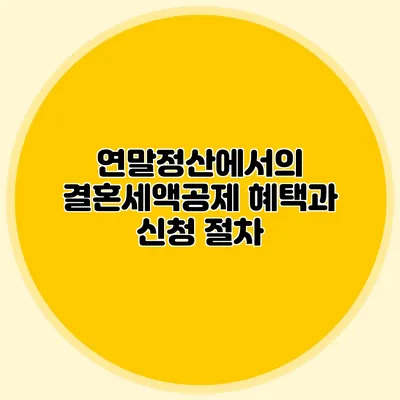 연말정산에서의 결혼세액공제 혜택과 신청 절차