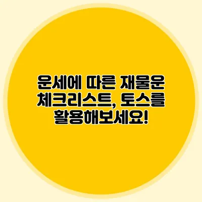 운세에 따른 재물운 체크리스트, 토스를 활용해보세요!