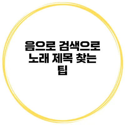 음으로 검색으로 노래 제목 찾는 팁